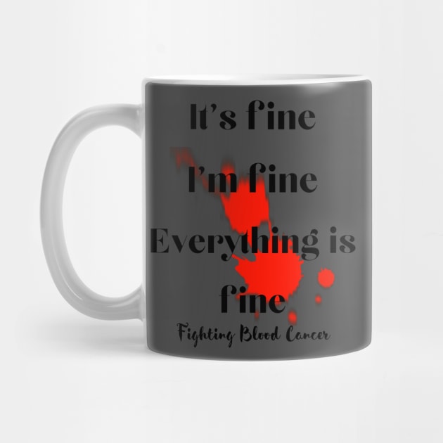 It's fine, I'm fine, everything is fine. Fighting blood cancers by Teeshirtmedley